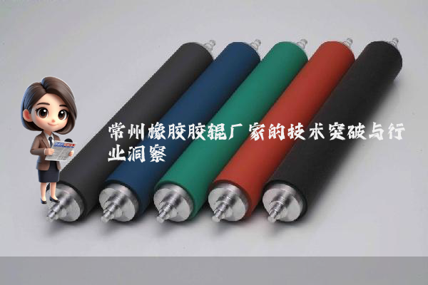 常州橡胶胶辊厂家的技术突破与行业洞察